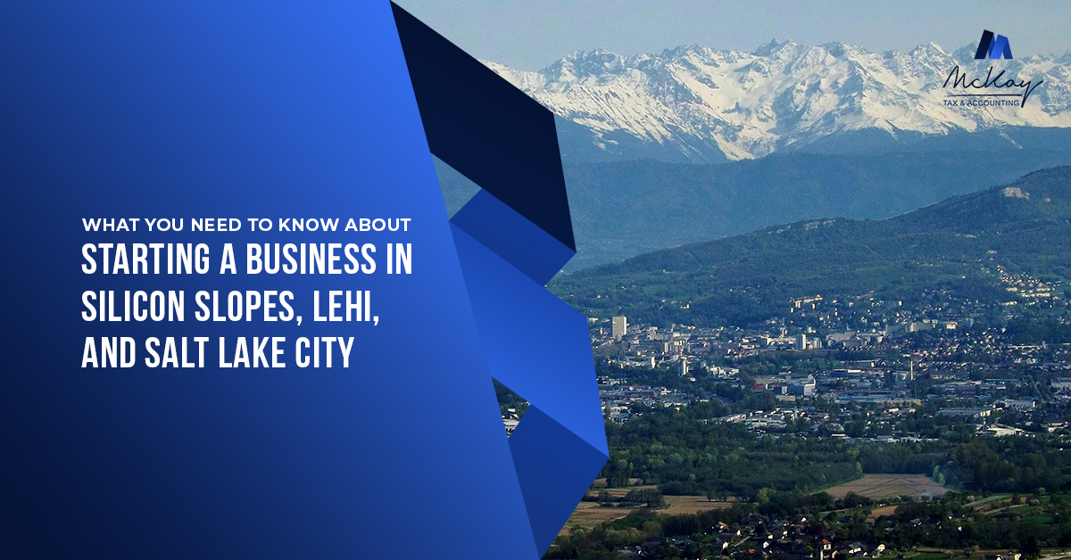 What You Need To Know About Starting A Business In Silicon Slopes, Lehi, And Salt Lake City now on the McKay Tax Blog